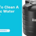 How To Clean A Plastic Water Tank